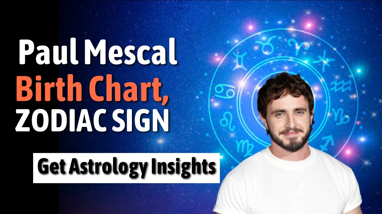 Paul Mescal Birth Chart, Zodiac Sign, and Astrology