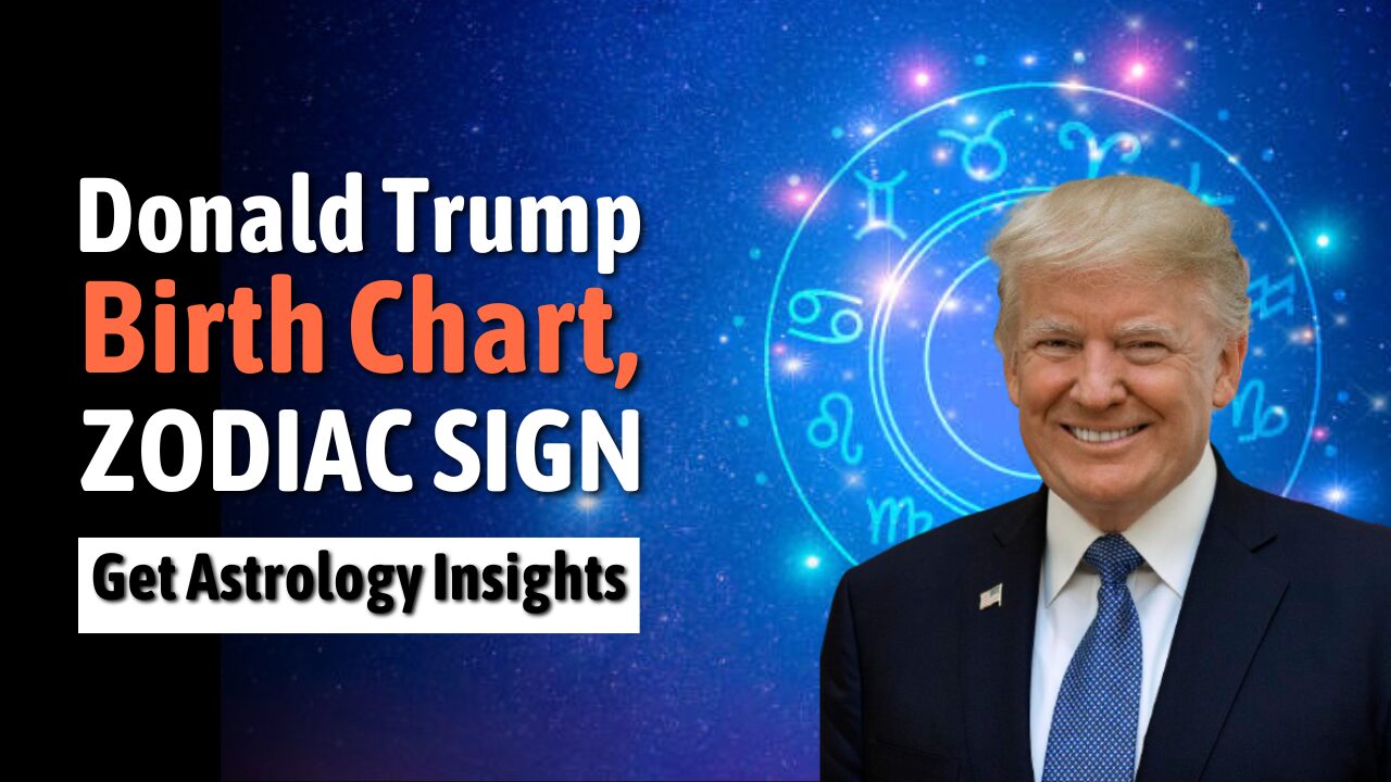 Donald Trump Birth Chart, Zodiac Sign, Horoscope, and Astrology Insights